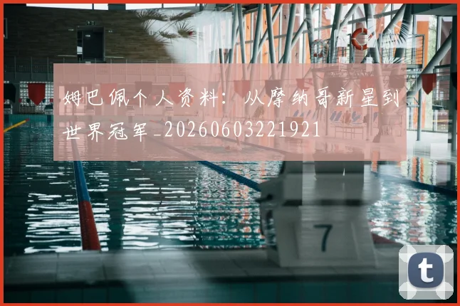 姆巴佩个人资料:从摩纳哥新星到世界冠军_20260603221921