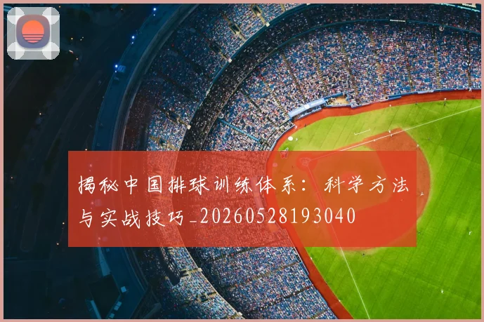 揭秘中国排球训练体系:科学方法与实战技巧_20260528193040