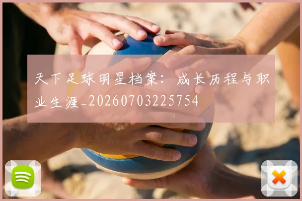 天下足球明星档案:成长历程与职业生涯_20260703225754