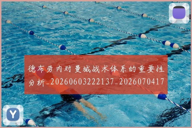 德布劳内对曼城战术体系的重要性分析_20260603222137_20260704172447