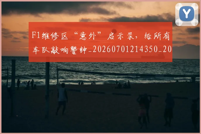 F1维修区“意外”启示录,给所有车队敲响警钟_20260701214350_20260713233723