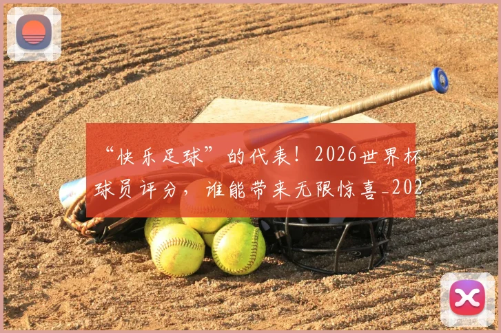 “快乐足球”的代表！2026世界杯球员评分，谁能带来无限惊喜_20260715183034